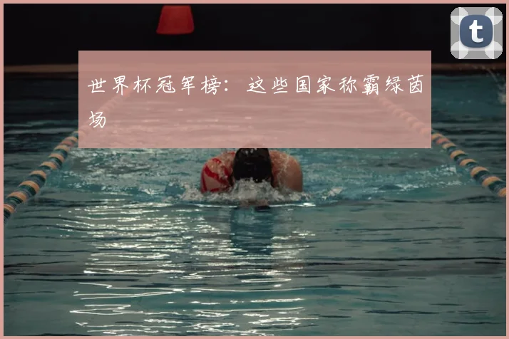 世界杯冠军榜：这些国家称霸绿茵场