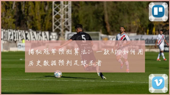 揭秘冠军预测算法：一款App如何用历史数据预判足球王者