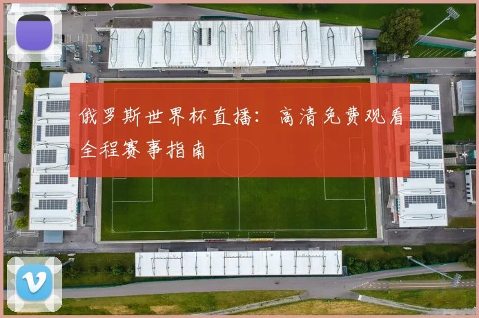 俄罗斯世界杯直播：高清免费观看全程赛事指南