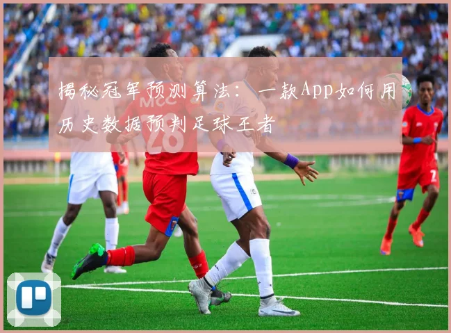 揭秘冠军预测算法：一款App如何用历史数据预判足球王者