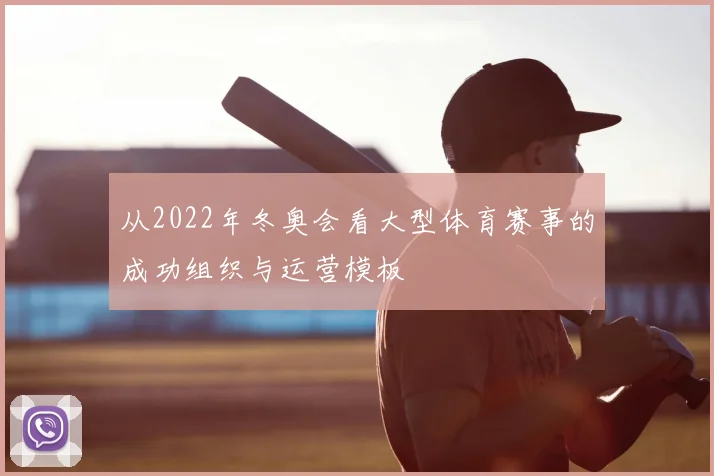 从2022年冬奥会看大型体育赛事的成功组织与运营模板